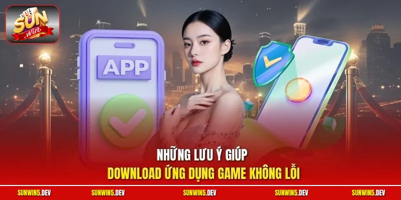 Những lưu ý giúp download ứng dụng game không lỗi