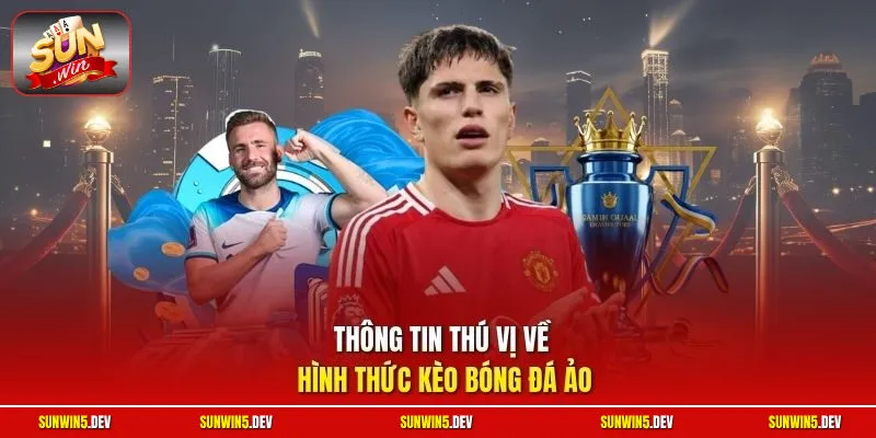 Thông tin thú vị về hình thức kèo bóng đá ảo